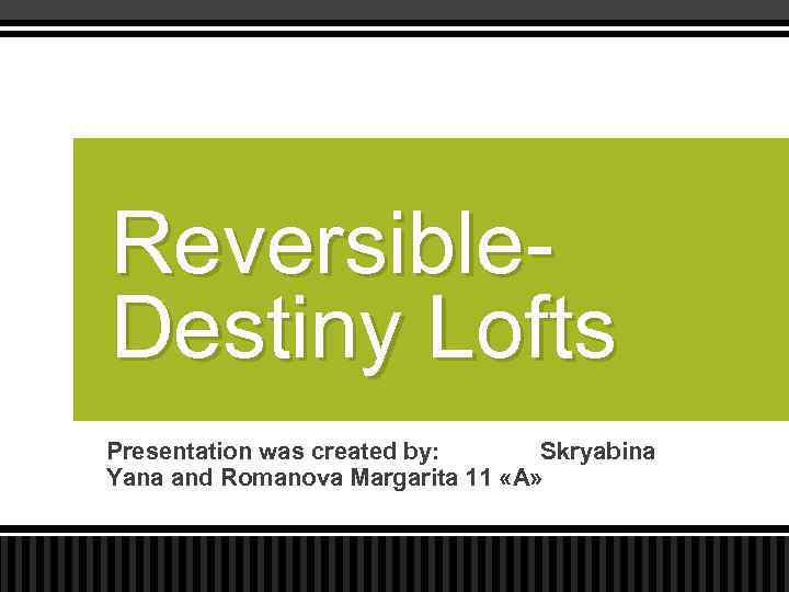 Reversible. Destiny Lofts Presentation was created by: Skryabina Yana and Romanova Margarita 11 «A»