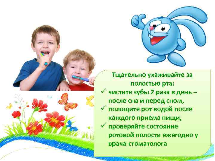 Тщательно ухаживайте за полостью рта: ü чистите зубы 2 раза в день – после