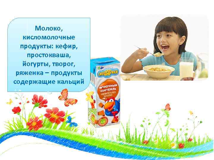 Молоко, кисломолочные продукты: кефир, простокваша, йогурты, творог, ряженка – продукты содержащие кальций 