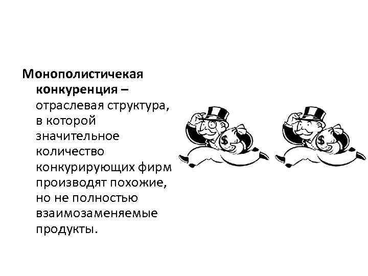 Монополистичекая конкуренция – отраслевая структура, в которой значительное количество конкурирующих фирм производят похожие, но