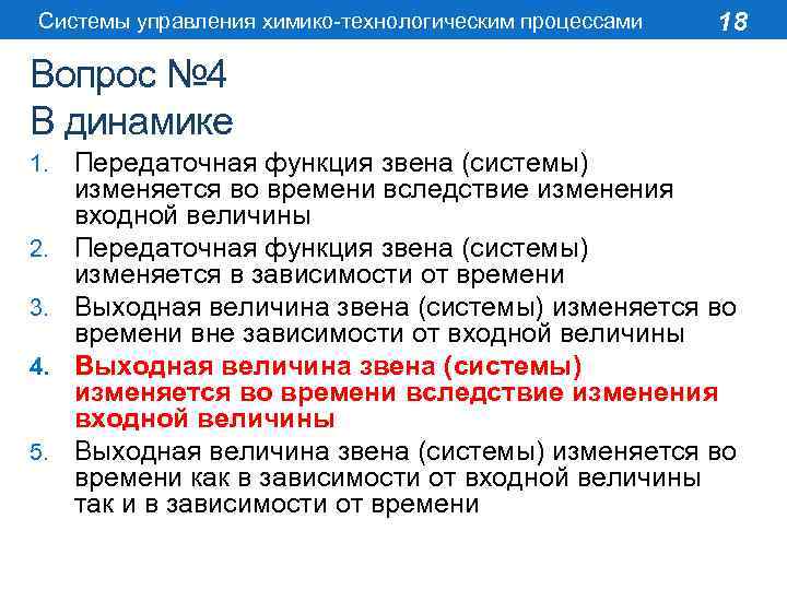 Системы управления химико-технологическим процессами 18 Вопрос № 4 В динамике 1. 2. 3. 4.