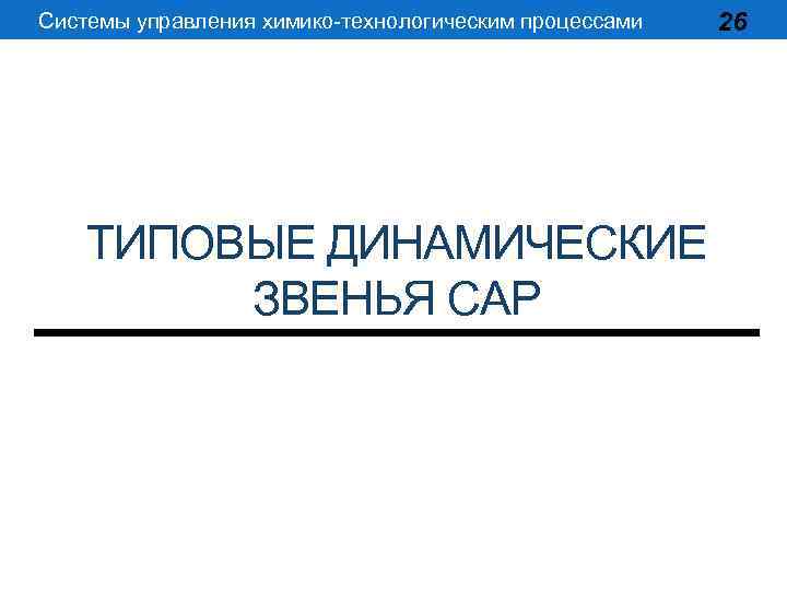 Системы управления химико-технологическим процессами ТИПОВЫЕ ДИНАМИЧЕСКИЕ ЗВЕНЬЯ САР 26 