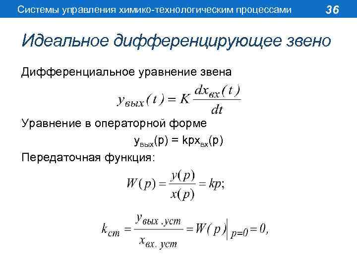 Системы управления химико-технологическим процессами 36 Идеальное дифференцирующее звено Дифференциальное уравнение звена Уравнение в операторной