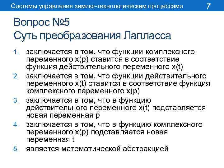 Системы управления химико-технологическим процессами 7 Вопрос № 5 Суть преобразования Лапласса 1. 2. 3.