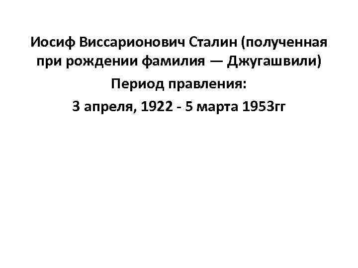Иосиф Виссарионович Сталин (полученная при рождении фамилия — Джугашвили) Период правления: 3 апреля, 1922