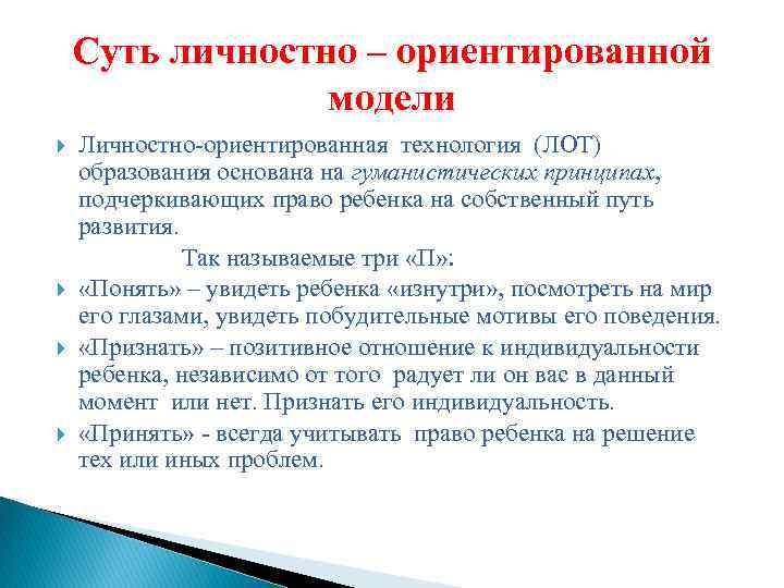 Суть личностно – ориентированной модели Личностно-ориентированная технология (ЛОТ) образования основана на гуманистических принципах, подчеркивающих