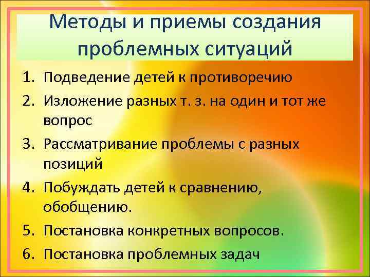 Методы и приемы создания проблемных ситуаций 1. Подведение детей к противоречию 2. Изложение разных