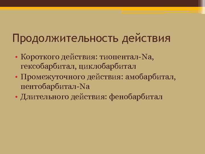 Продолжительность действия • Короткого действия: тиопентал-Na, гексобарбитал, циклобарбитал • Промежуточного действия: амобарбитал, пентобарбитал-Na •