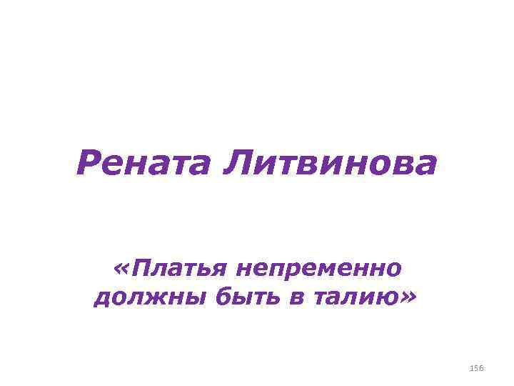Рената Литвинова «Платья непременно должны быть в талию» 156 