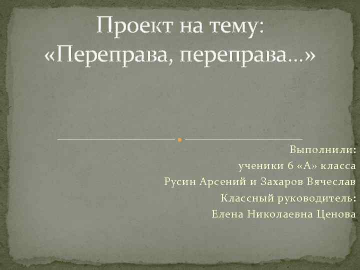 Проект на тему: «Переправа, переправа. . . » Выполнили: ученики 6 «А» класса Русин