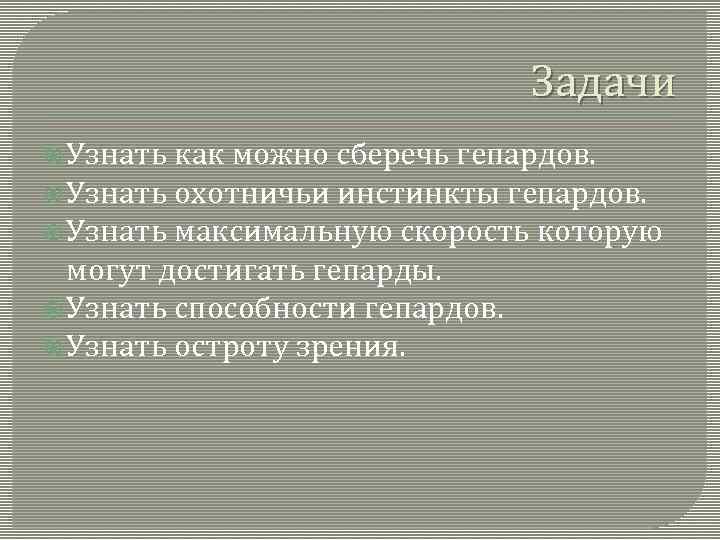 Задачи Узнать как можно сберечь гепардов. Узнать охотничьи инстинкты гепардов. Узнать максимальную скорость которую