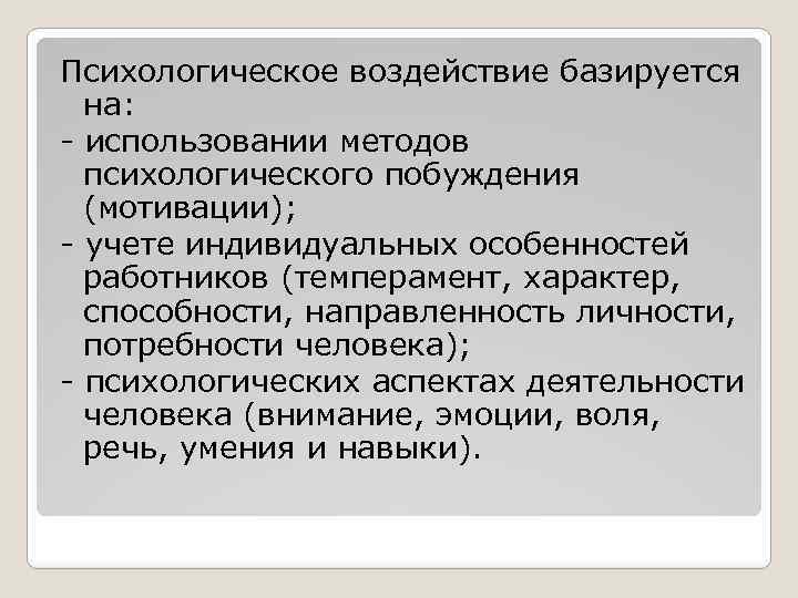 Психологическое воздействие базируется на: - использовании методов психологического побуждения (мотивации); - учете индивидуальных особенностей