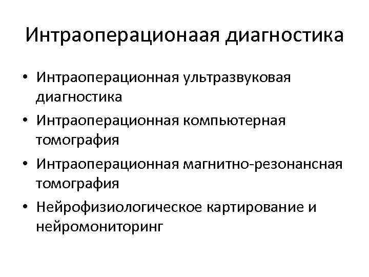 Интраоперационаая диагностика • Интраоперационная ультразвуковая диагностика • Интраоперационная компьютерная томография • Интраоперационная магнитно-резонансная томография