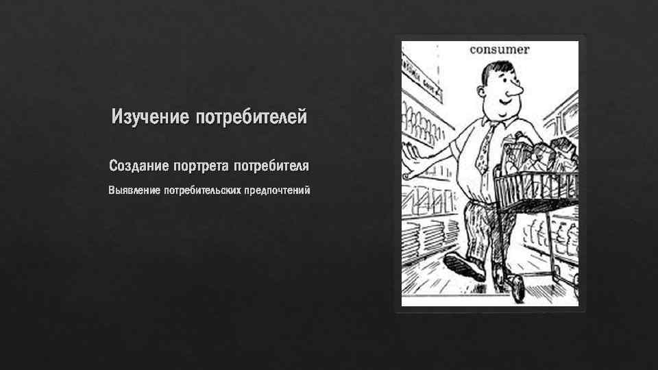 Изучение потребителей Создание портрета потребителя Выявление потребительских предпочтений 