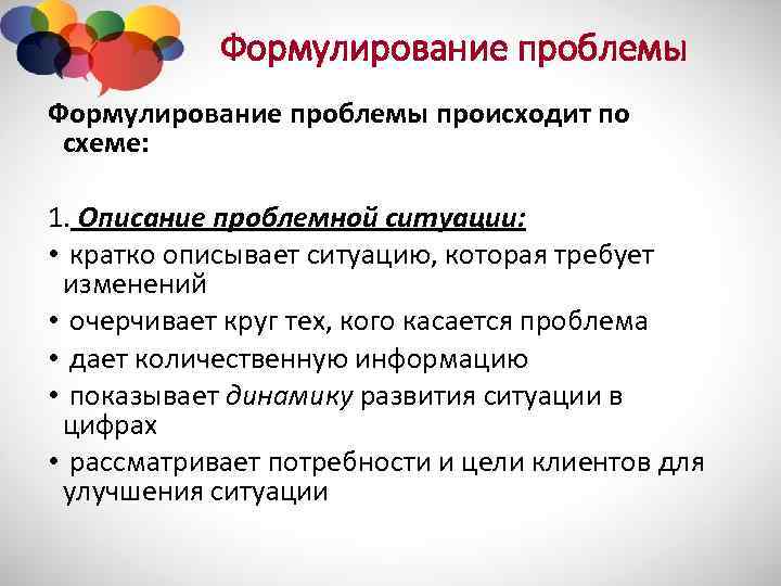 Формулирование проблемы происходит по схеме: 1. Описание проблемной ситуации: • кратко описывает ситуацию, которая