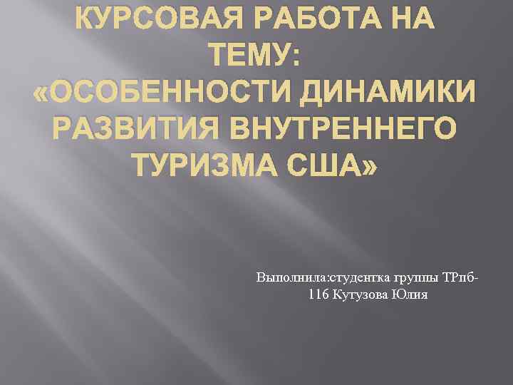 КУРСОВАЯ РАБОТА НА ТЕМУ: «ОСОБЕННОСТИ ДИНАМИКИ РАЗВИТИЯ ВНУТРЕННЕГО ТУРИЗМА США» Выполнила: студентка группы ТРпб