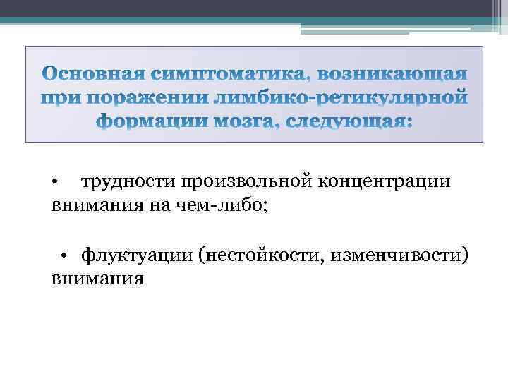  • трудности произвольной концентрации внимания на чем-либо; • флуктуации (нестойкости, изменчивости) внимания 