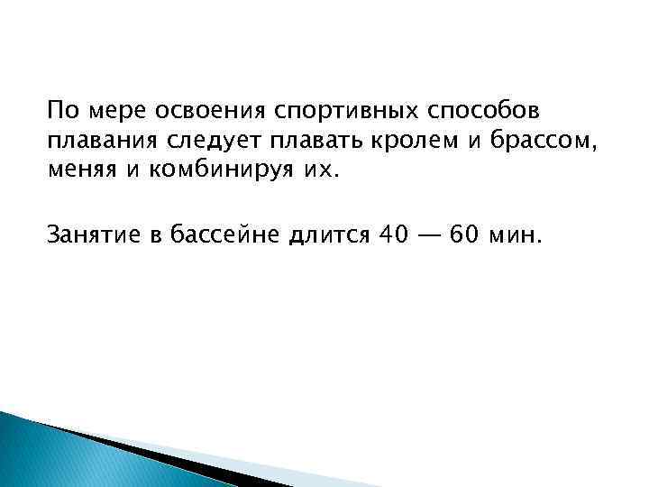 По мере освоения спортивных способов плавания следует плавать кролем и брассом, меняя и комбинируя