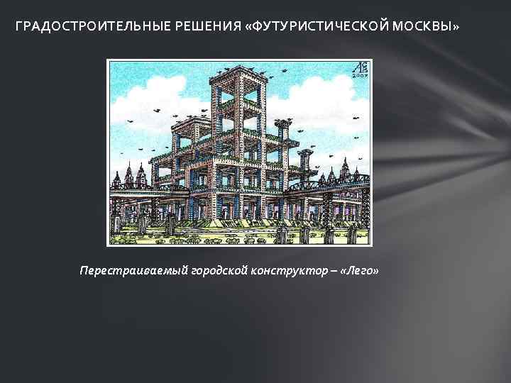 ГРАДОСТРОИТЕЛЬНЫЕ РЕШЕНИЯ «ФУТУРИСТИЧЕСКОЙ МОСКВЫ» Перестраиваемый городской конструктор – «Лего» 