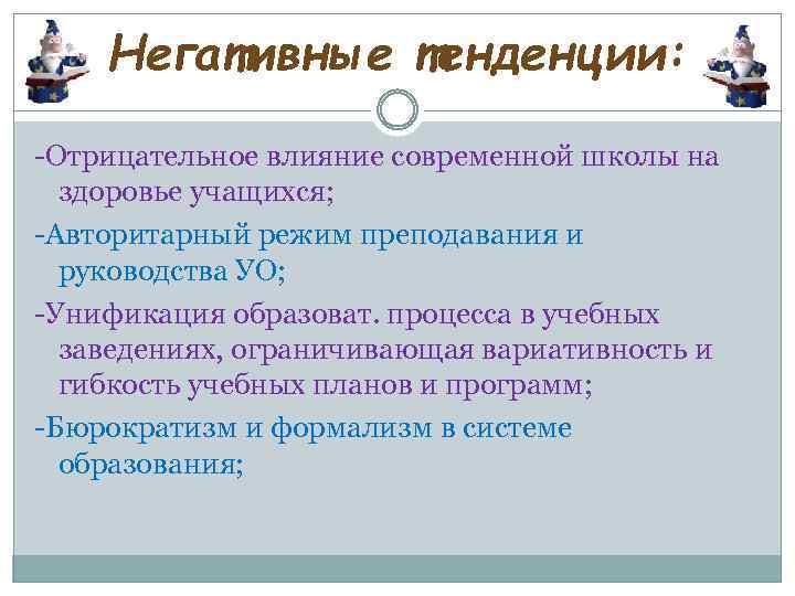 Негативные тенденции: -Отрицательное влияние современной школы на здоровье учащихся; -Авторитарный режим преподавания и руководства