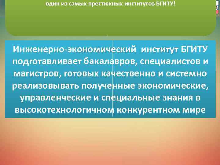 один из самых престижных институтов БГИТУ! Инженерно-экономический институт БГИТУ кономический институт подготавливает бакалавров, специалистов