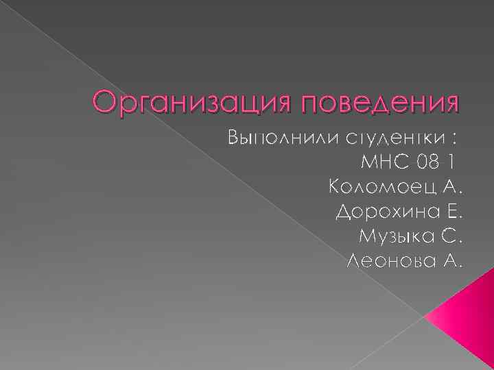 Организация поведения Выполнили студентки : МНС-08 -1 Коломоец А. Дорохина Е. Музыка С. Леонова