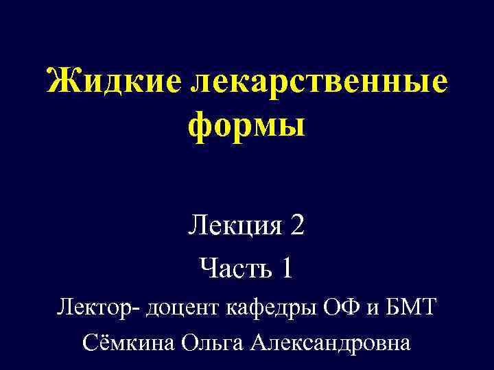 Жидкие лекарственные формы Лекция 2 Часть 1 Лектор- доцент кафедры ОФ и БМТ Сёмкина