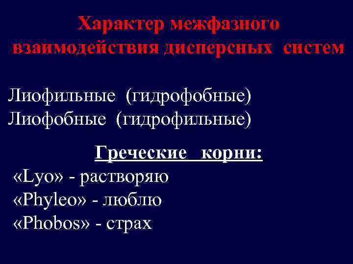 Характер межфазного взаимодействия дисперсных систем Лиофильные (гидрофобные) Лиофобные (гидрофильные) Греческие корни: «Lyo» - растворяю