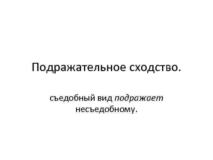 Подражательное сходство. съедобный вид подражает несъедобному. 
