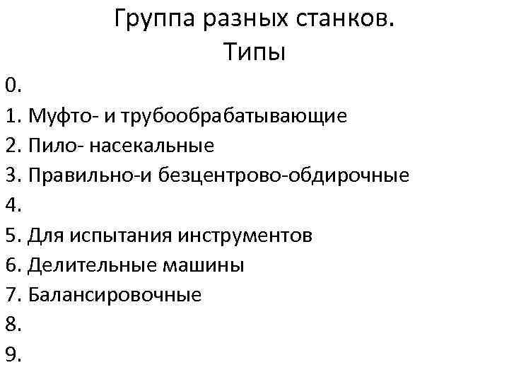 Группа разных станков. Типы 0. 1. Муфто- и трубообрабатывающие 2. Пило- насекальные 3. Правильно-и