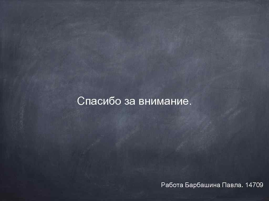 Спасибо за внимание. Работа Барбашина Павла. 14709 