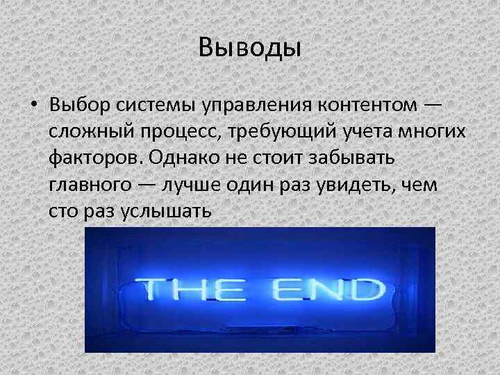 Выводы • Выбор системы управления контентом — сложный процесс, требующий учета многих факторов. Однако