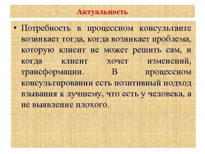 Актуальность • Потребность в процессном консультанте возникает тогда, когда возникает проблема, которую клиент не