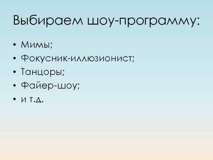 Выбираем шоу-программу: • • • Мимы; Фокусник-иллюзионист; Танцоры; Файер-шоу; и т. д. 