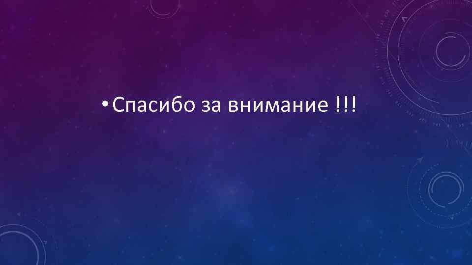  • Спасибо за внимание !!! 