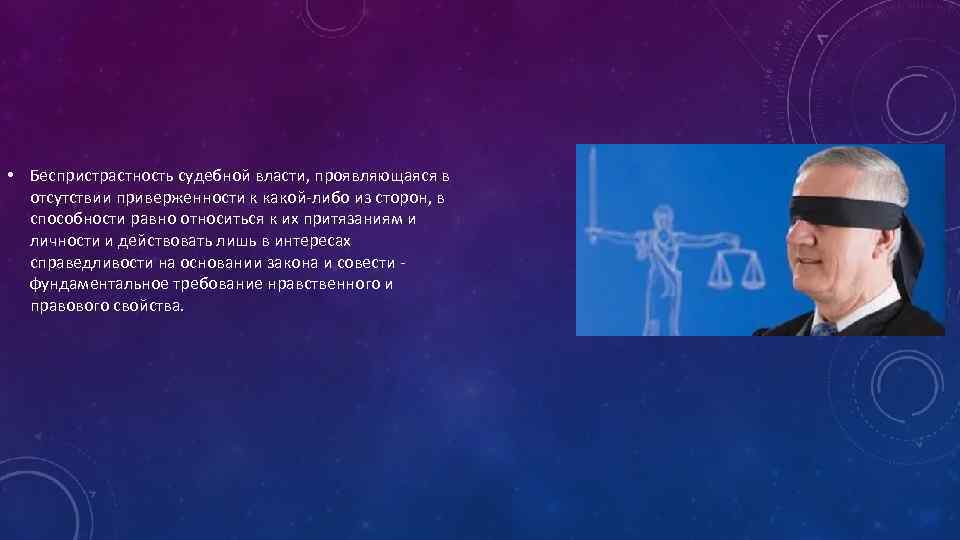  • Беспристрастность судебной власти, проявляющаяся в отсутствии приверженности к какой-либо из сторон, в