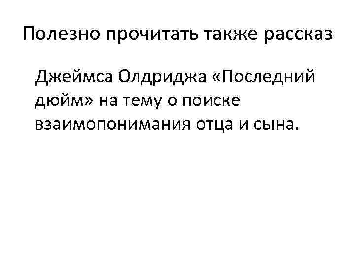 Полезно прочитать также рассказ Джеймса Олдриджа «Последний дюйм» на тему о поиске взаимопонимания отца