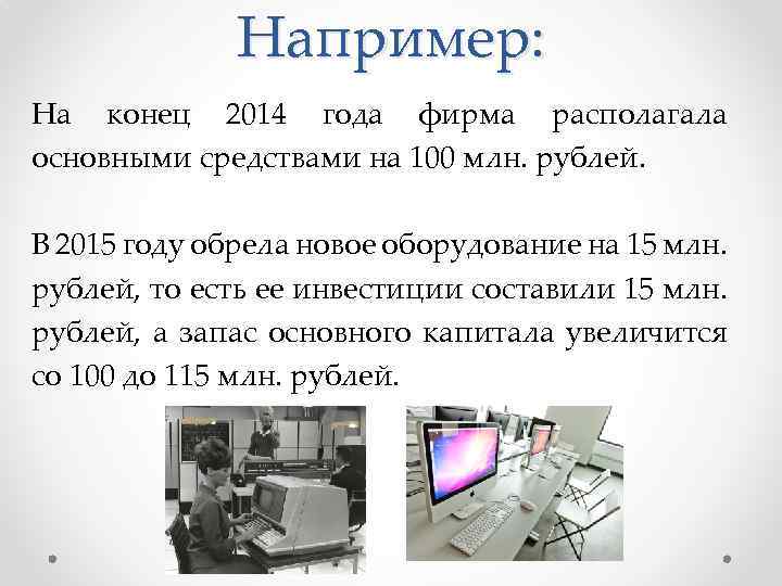 Например: На конец 2014 года фирма располагала основными средствами на 100 млн. рублей. В