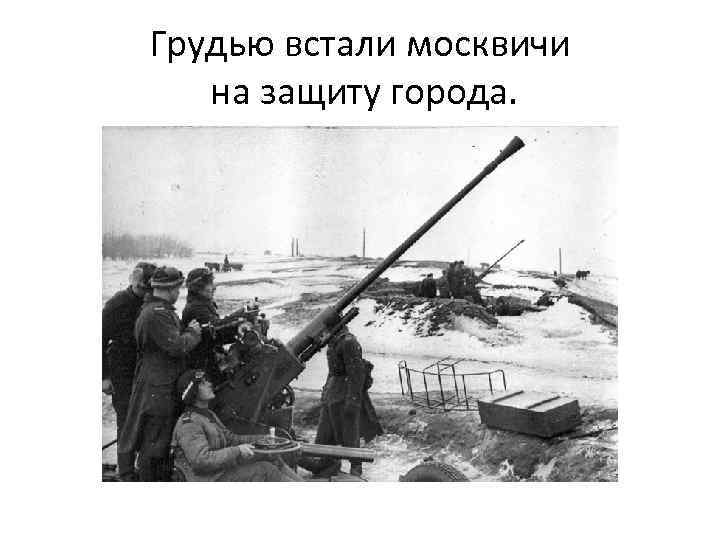 Грудью встали москвичи на защиту города. 