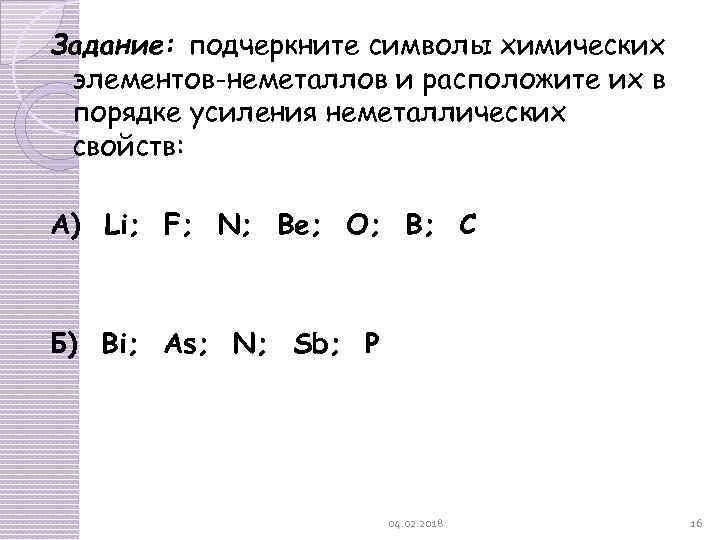 Задание: подчеркните символы химических элементов-неметаллов и расположите их в порядке усиления неметаллических свойств: А)