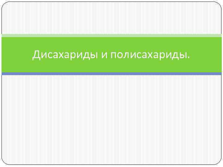 Дисахариды и полисахариды. 