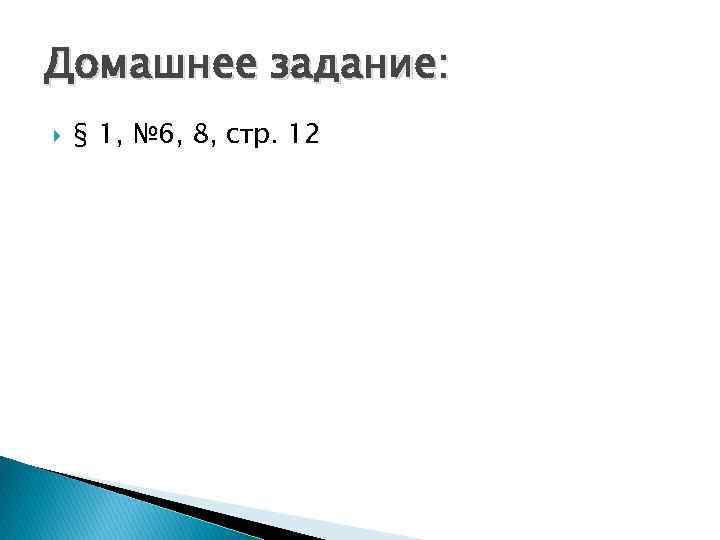 Домашнее задание: § 1, № 6, 8, стр. 12 