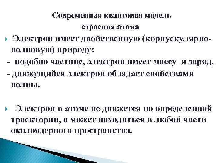Современная квантовая модель строения атома Электрон имеет двойственную (корпускулярноволновую) природу: - подобно частице, электрон