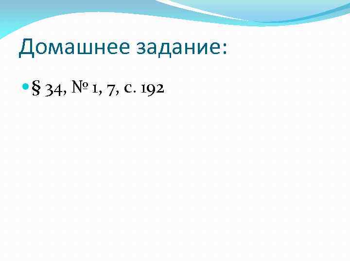 Домашнее задание: § 34, № 1, 7, с. 192 