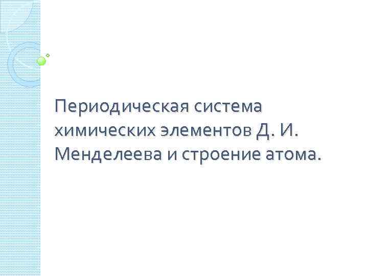 Периодическая система химических элементов Д. И. Менделеева и строение атома. 