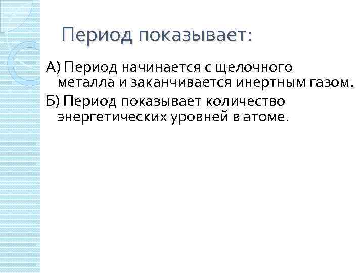 Период показывает: А) Период начинается с щелочного металла и заканчивается инертным газом. Б) Период