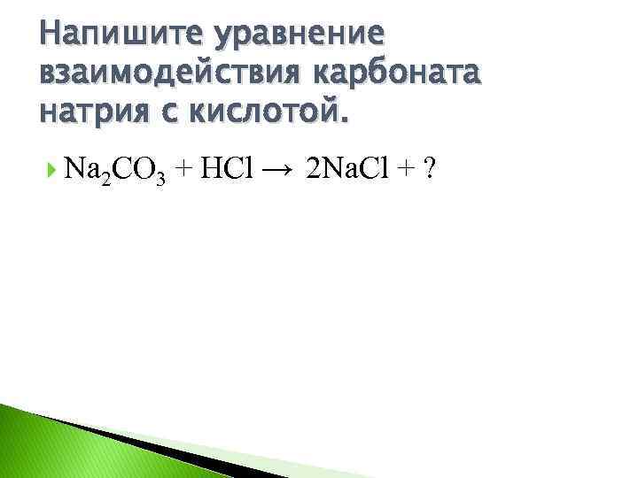Напишите уравнение взаимодействия карбоната натрия с кислотой. Na 2 CO 3 + HCl →