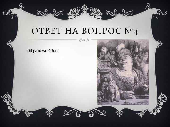 ОТВЕТ НА ВОПРОС № 4 1)Франсуа Рабле 