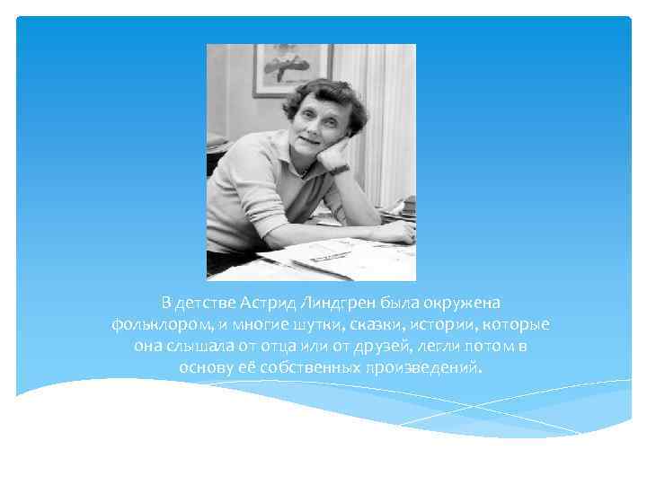 В детстве Астрид Линдгрен была окружена фольклором, и многие шутки, сказки, истории, которые она