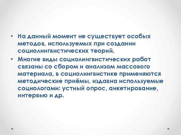  • На данный момент не существует особых методов, используемых при создании социолингвистических теорий.